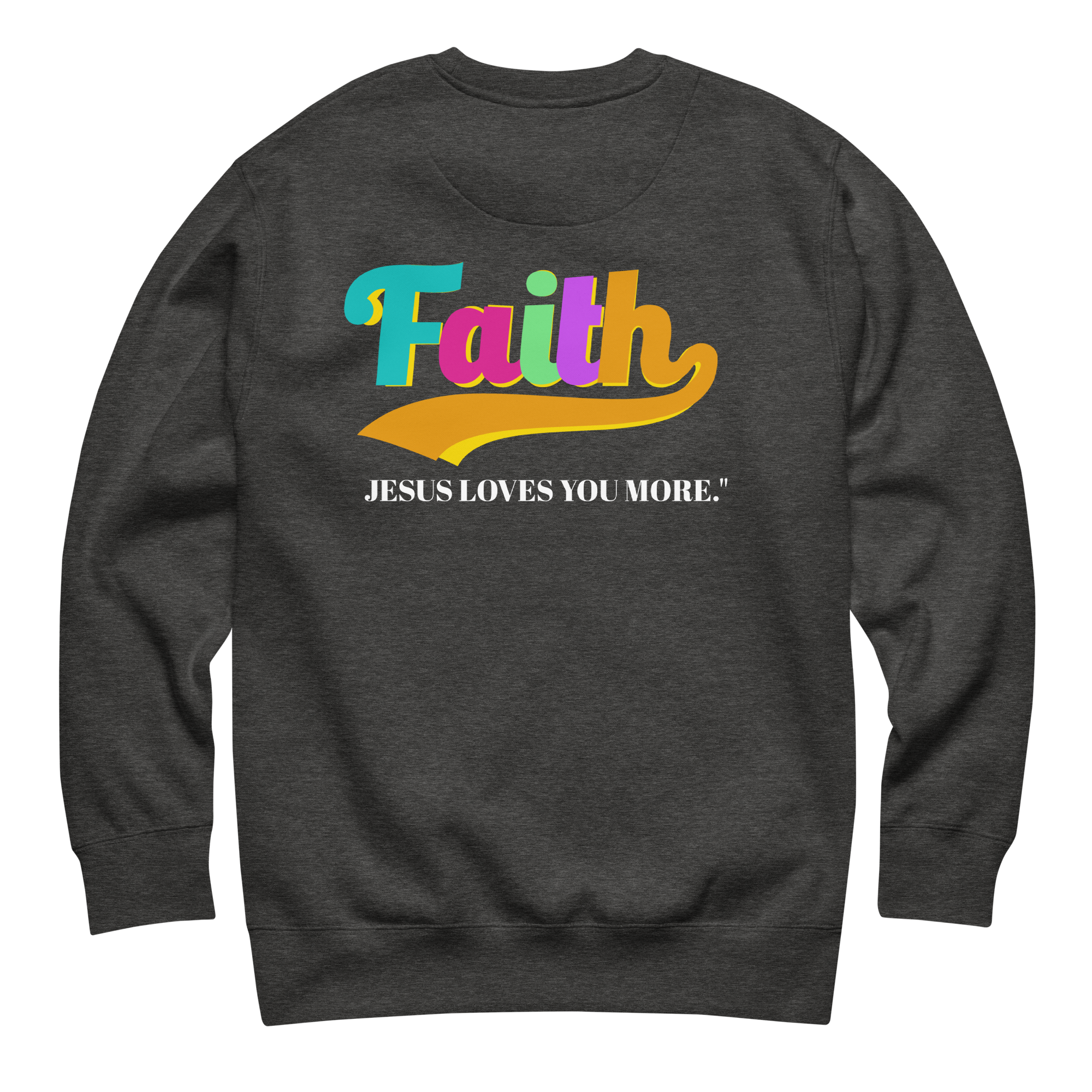 Dark gray sweatshirt with colorful 'Faith Jesus Loves You More' text